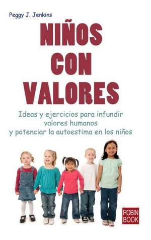 Ninos Con Valores: Ideas y Ejercicios Para Desarrollar Valores Espirituales en los Ninos y Estimular su Autoestima = Nurturing Spirituality in Childre de Peggy J. Jenkins