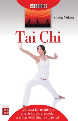 Tai Chi: Aprende Como Funciona Tu Cuerpo y Liberalo de Enfermedades de Yutang Zhang