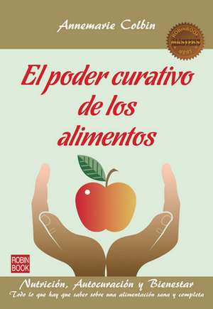 El Poder Curativo de Los Alimentos: Nutricion, Autocuracion y Bienestar de Annemarie Colbin