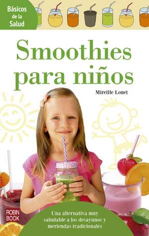 Smoothies Para Niños: Una Alternativa Muy Saludable a Los Desayunos Y Meriendas Tradicionales de Mireille Louet