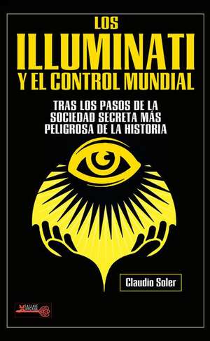 Los Illuminati Y El Control Mundial de Claudio Soler