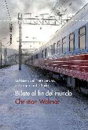 Billete al fin del mundo : la historia del Transiberiano, el tren que cambió Rusia de Christian Wolmar