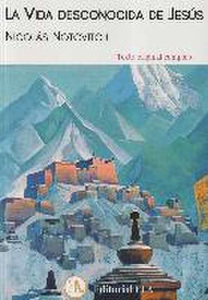 La vida desconocida de Jesús : la vida de Jesús en la India y el Tibet, según el manuscrito tibetano de Issa de Basilio Norberto Tucci Romero