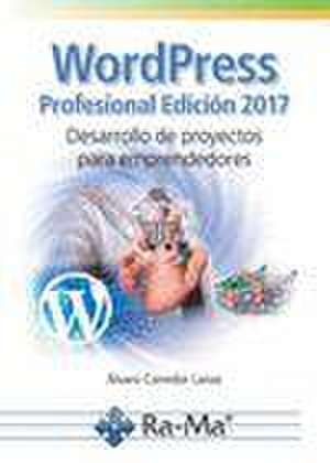 Wordpress : profesional edición 2017 : desarrollo de proyectos para emprendedores de Álvaro Corredor Lanas