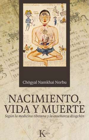 Nacimiento, Vida y Muerte: Segun La Medicina Tibetana y La Ensenanza Dzogchen de Chogyal Namkhai Norbu