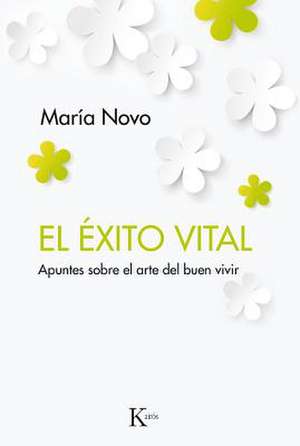 El Éxito Vital: Apuntes Sobre El Arte del Buen Vivir de María Novo