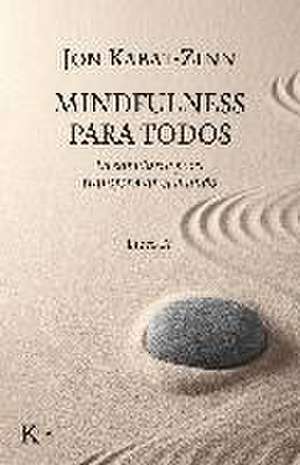 Mindfulness para todos : la sabiduría para transformar el mundo IV de Jon Kabat-Zinn