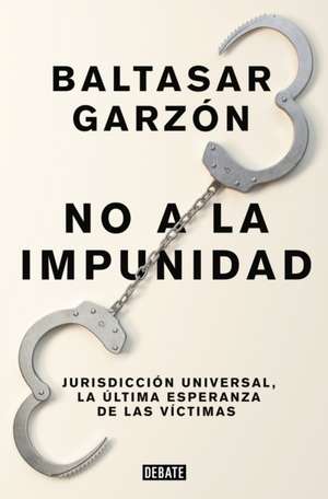 No a la impunidad : jurisdicción universal, la última esperanza de las víctimas de Baltasar Garzón Real