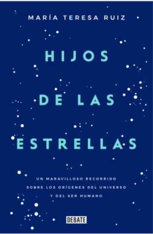 Hijos de las estrellas : un maravilloso recorrido sobre los orígenes del universo y del ser humano de María Teresa Ruiz González