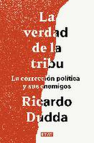 La verdad de la tribu : La corrección política y sus enemigos de Ricardo Dudda