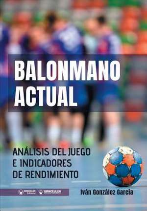 Balonmano Actual: Análisis del juego e indicadores de rendimiento de Ivan Gonzalez Garcia