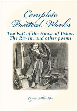 Complete Poetical Works: The Fall of the House of Usher, the Raven, and Other Poems