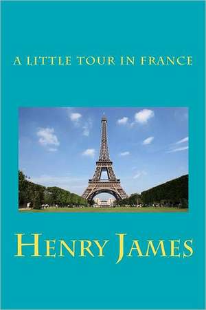 A Little Tour in France: Classic Studies de Henry James