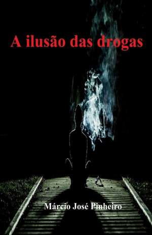 A ilusão das drogas de Márcio José Pinheiro