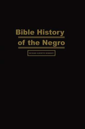 Bible History of the Negro de Richard Alburtus Morrisey