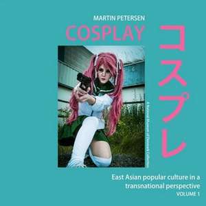 Cosplay: East Asian popular culture in a transnational perspective, vol.1 de Martin Petersen