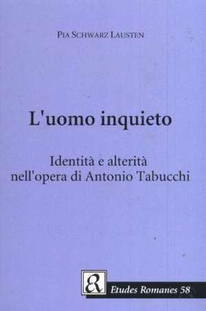 L'uomo inquieto: Identit e alterit nell'opera di Antonio Tabucchi de Pia Schwarz Lausten PhD