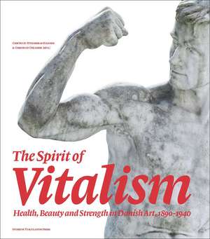 The Spirit of Vitalism: Health, Beauty and Strength in Danish Art, 1890-1940 de Gertrud Hvidberg-Hansen