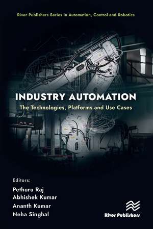 Industry Automation: The Technologies, Platforms and Use Cases de Pethuru Raj