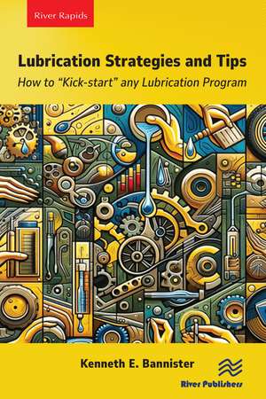 Lubrication Strategies and Tips: How to “Kick-start” any Lubrication Program de Kenneth E. Bannister