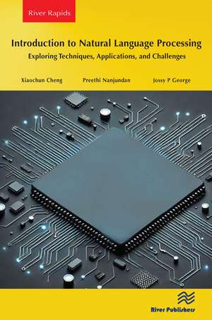 Introduction to Natural Language Processing: Exploring Techniques, Applications, and Challenges de Xiaochun Cheng