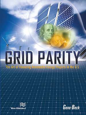 Grid Parity: The Art of Financing Renewable Energy Projects in the U.S. de Gene Beck