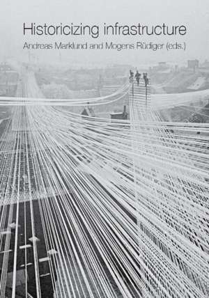 Historicizing Infrastructure de Andreas Marklund