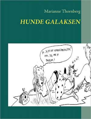 Hunde Galaksen: - en hjælp til selvhjælp for alle der gerne vil forstå hvorfor en hund gør som den gør de Marianne Thornberg