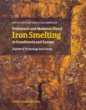 Prehistoric & Medieval Direct Iron Smelting in Scandinavia & Europe: Aspects of Technology & Society de Lars Christian Norbach