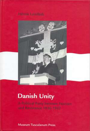 Danish Unity: A Political Party between Fascism and Resistance 1936-1947 de Henrik Lundbak