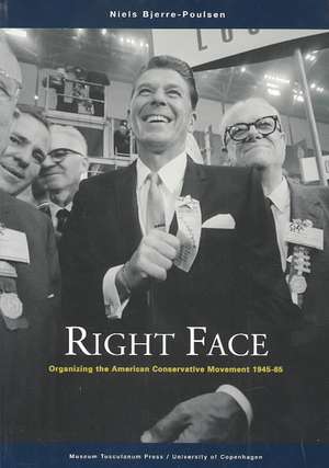 Right Face: Organizing the American Conservative Movement 1945-65 de Niels Bjerre-Poulsen