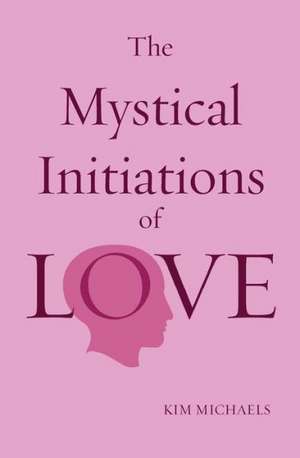 The Mystical Initiations of Love de Kim Michaels