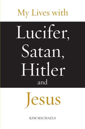 My Lives with Lucifer, Satan, Hitler and Jesus de Kim Michaels