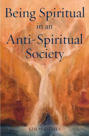 Being Spiritual in an Anti-Spiritual Society de Kim Michaels