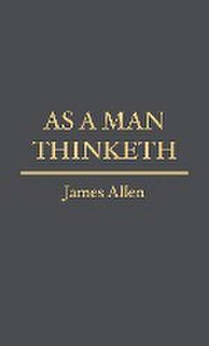 As a Man Thinketh de James Allen