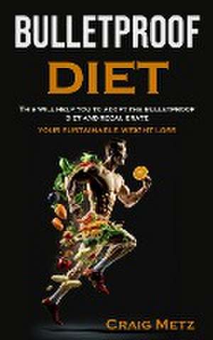 bulletproof diet de Craig Metz