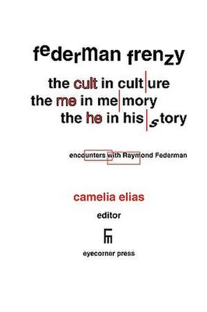 Federman Frenzy: the 'cult' in culture, the 'me' in memory, the 'he' in history - encounters with Raymond Federman de Camelia Elias