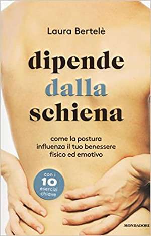 Dipende dalla schiena. Come la postura influenza il tuo benessere fisico ed emotivo de Laura Bertelè