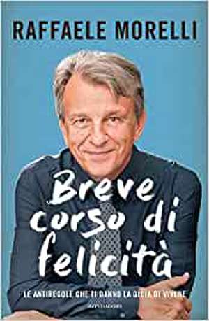 Breve corso di felicità. Le antiregole che ti danno la gioia di vivere de Raffaele Morelli