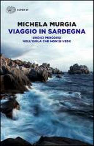 Viaggio in Sardegna. Undici percorsi nell'isola che non si vede de Michela Murgia