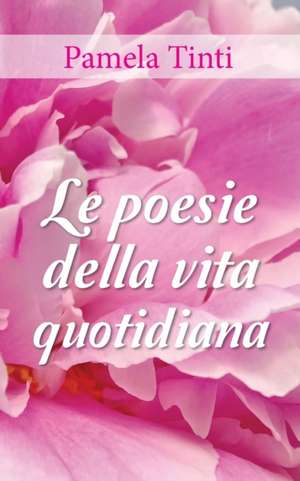 Le poesie della vita quotidiana de Pamela Tinti