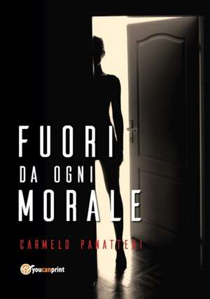 Fuori da ogni morale de Carmelo Panatteri