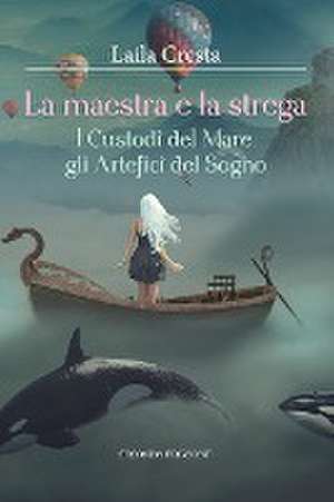 La maestra e la strega - I Custodi del Mare, gli Artefici del Sogno de Laila Cresta