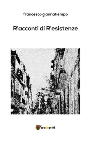 R'acconti di r'esistenze de Francesco Giannatiempo