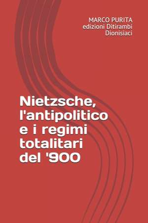 Nietzsche, l'antipolitico e i regimi totalitari del '900 de Marco Purita