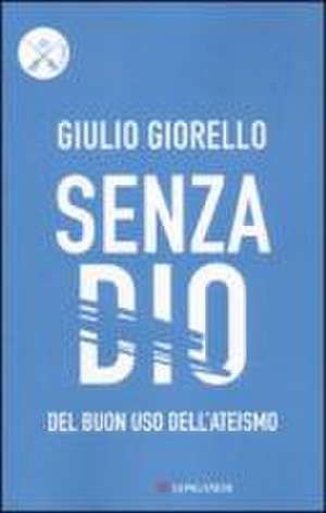 Senza Dio. Del buon uso dell'ateismo de Giulio Giorello