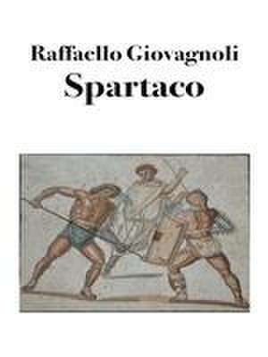 Spartaco: La rivolta degli schiavi de Raffaello Giovagnoli