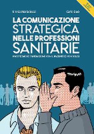 La comunicazione strategica nelle professioni sanitarie. Psicotecniche d'interazione con il paziente (e non solo) de Enrico Maria Secci Carlo Duò