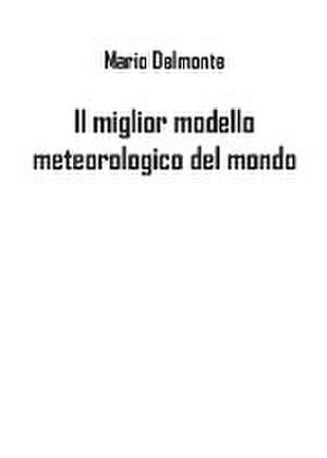 Il miglior modello meteorologico del mondo de Mario Delmonte