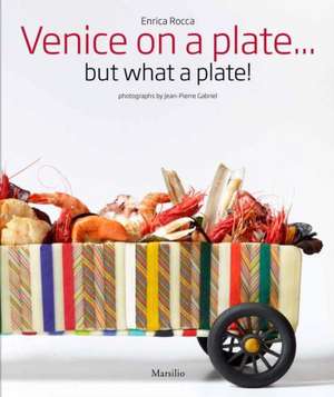 Venice on a Plate: But What a Plate! de Enrica Rocca